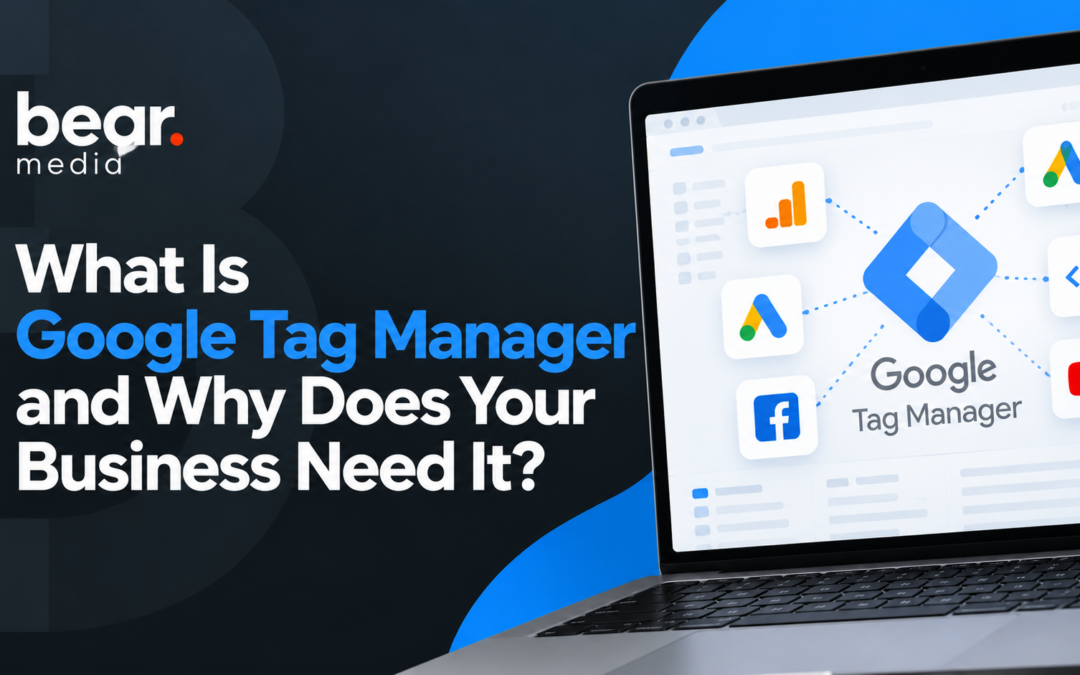 What Is Google Tag Manager and Why Does Your Business Need It?